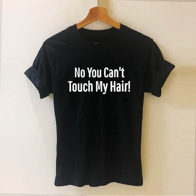 NO YOU CANNOT TOUCH MY HAIR Tshirt